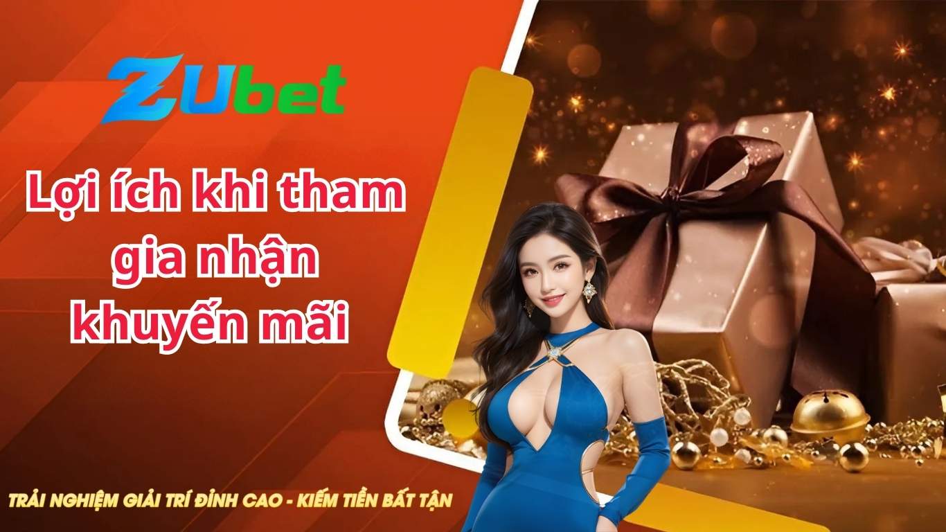Lợi ích khi tham gia nhận khuyến mãi Zubet Lợi ích khi tham gia nhận khuyến mãi Zubet