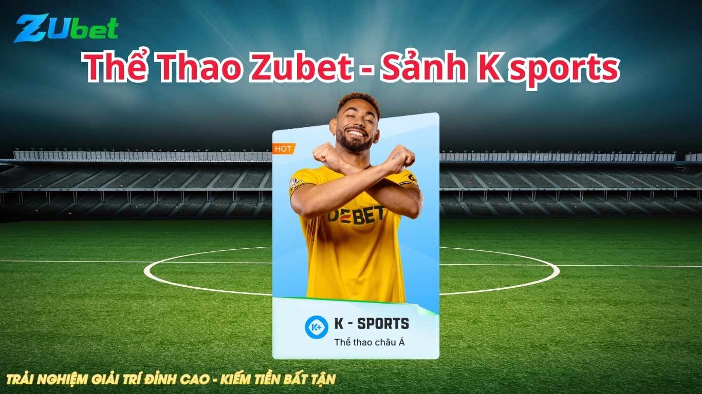 Đôi nét giới thiệu về K Sprots Zubet Đôi nét giới thiệu về K Sprots Zubet